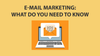 E-mail marketing: What do you need to know?