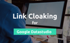 How to Cloak Links with Google Datastudio