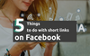 5 Things To Do with Short Links on Facebook