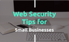 Web Security Tips Every Small Business Needs