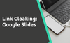 How to Cloak Links for Google Slides