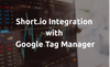 Short.io Integrates with Google Tag Manager