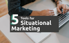 Situational Marketing: Tools to Learn the Latest Trends