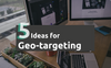 5 Ideas for Geo-targeting