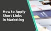 Ways to Use Short Links in Marketing