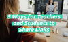 5 Ways for Teachers, Students to Share Links in Class
