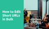 How to Edit Short Links in Bulk