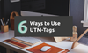 6 Ways to Use UTM-Tags to Track Traffic