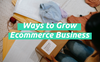 10 Best Ways to Grow Ecommerce Business
