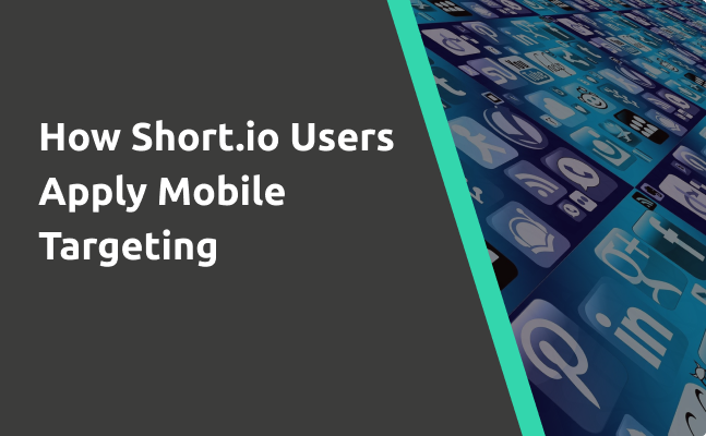 How Short.io Users Apply Mobile Targeting