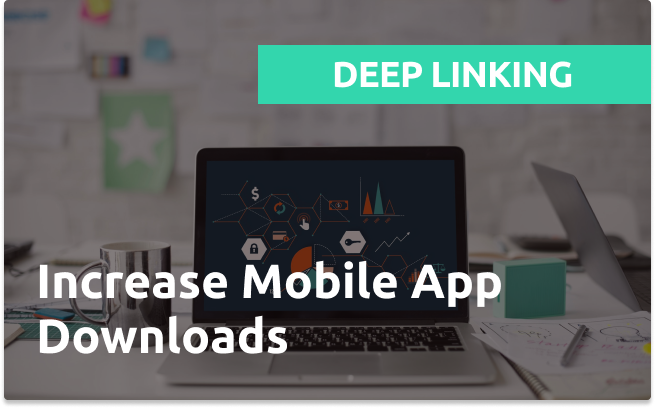 Deep Linking: Increase Mobile App Downloads