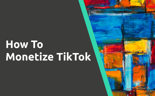 Essential Guide To Monetizing On TikTok