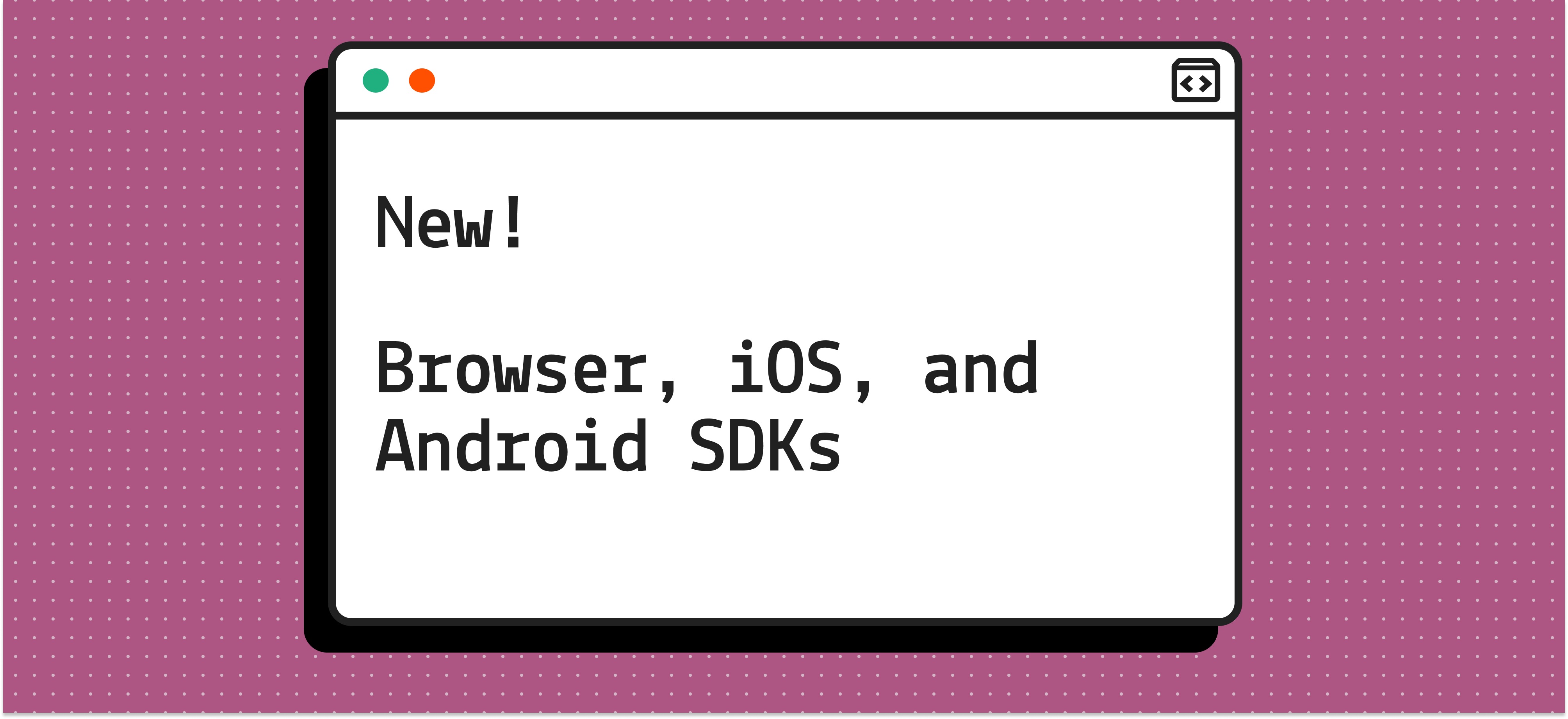 New! Browser, iOS, Android SDKs
