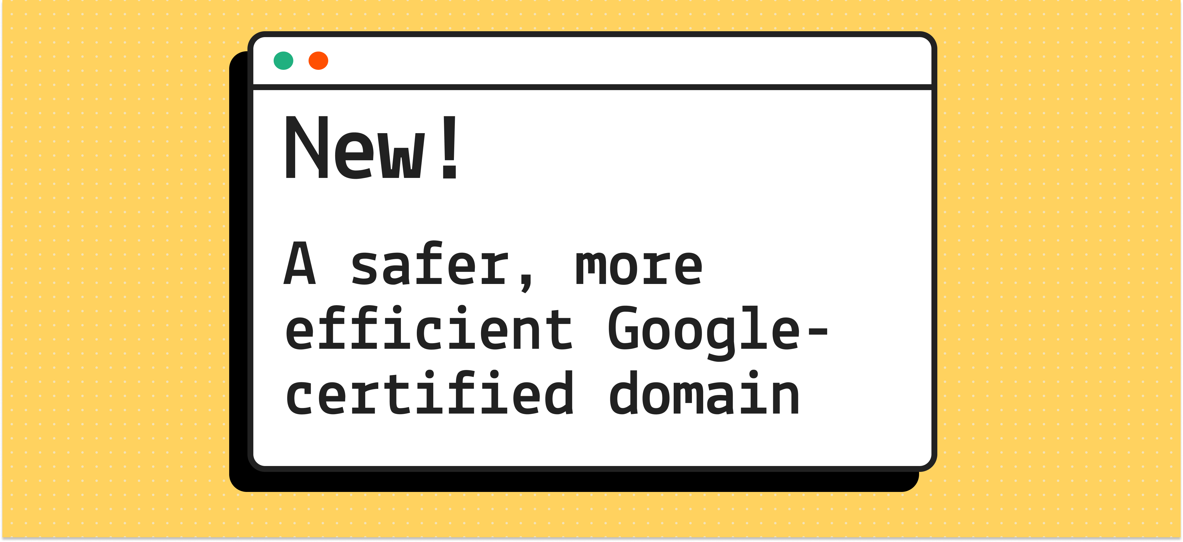 New! A safer, more efficient Google-certified domain