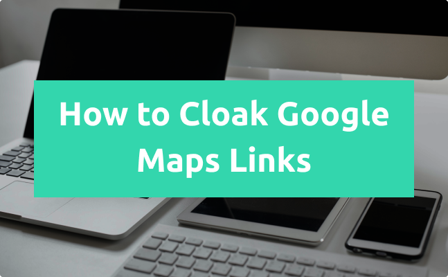 How to Cloak Google Maps Links